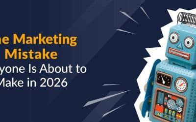 The Marketing Mistake Everyone Is About to Make in 2026